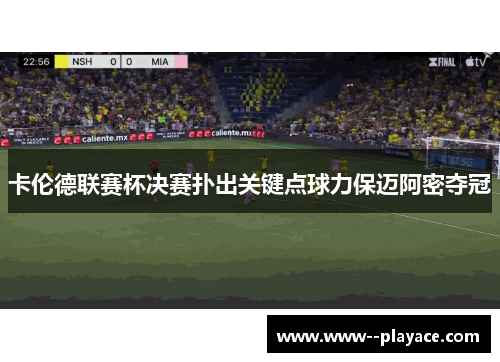 卡伦德联赛杯决赛扑出关键点球力保迈阿密夺冠